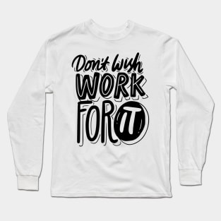 Don't wish Work for it Long Sleeve T-Shirt